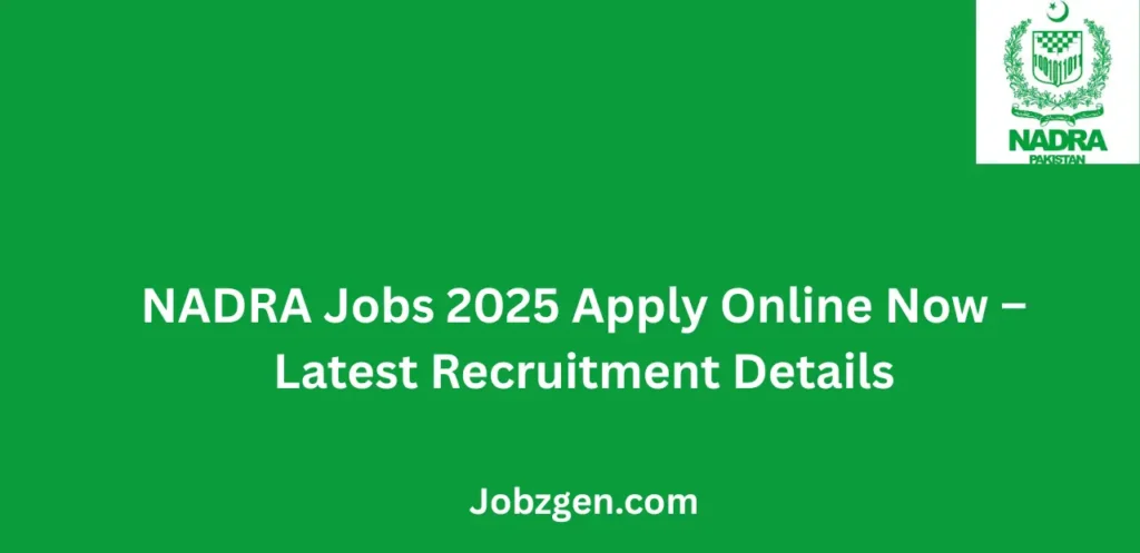 NADRA Jobs 2025 Apply Online Now Latest Recruitment Details