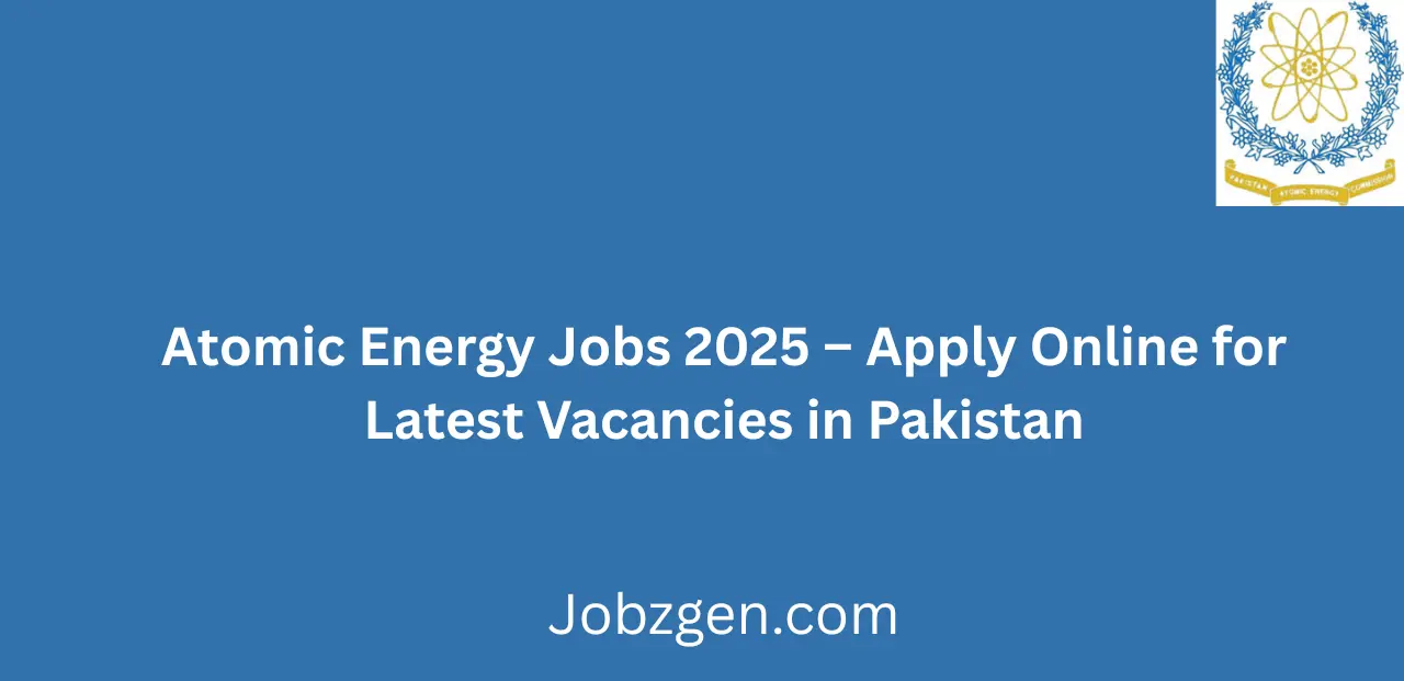 Atomic Energy Jobs 2025 Apply Online for Latest Vacancies in Pakistan